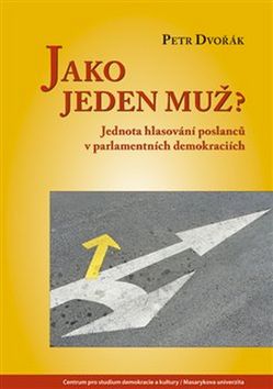 Kniha: Jako jeden muž? - Jednota hlasování poslanců v parlamentních demokraciích - Petr Dvořák