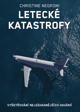 Kniha : Letecké katastrofy - Vyšetřování nejzáhadnějších havárií - 1. vydanie