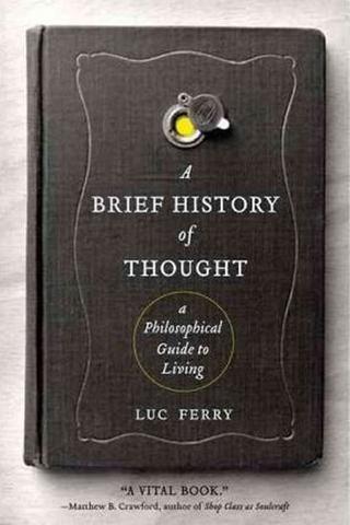 Kniha: A Brief History of Thought : A Philosophical Guide to Living - 1. vydanie - Luc Ferry