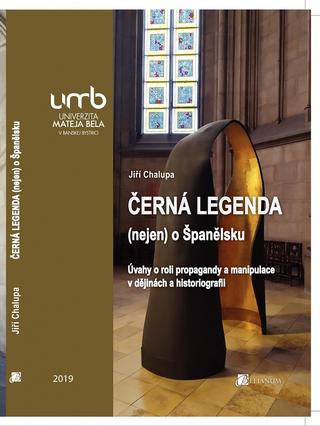Kniha: Černá legenda (nejen) o Španělsku. - Úvahy o roli propagandy a manipulace v dějinách i v historiografii - Jiří Chalupa