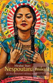 Kniha: Nespoutaná milost - Jak žít s intenzivní i něžnou moudrostí mystiček - Mirabai Starr