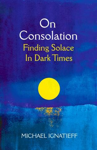 Kniha: On Consolation: Finding Solace in Dark Times - Michael Ignatieff
