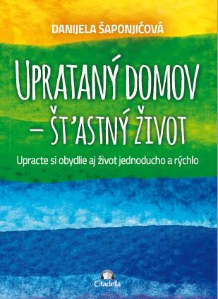 Kniha: Uprataný domov - štastný život - Upracte si obydlie aj život jednoducho a rýchlo - Danijela Šaponjićová