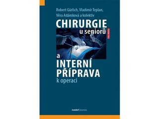 Kniha: Chirurgie u seniorů a interní příprava k operaci - 1. vydanie - Robert Gürlich; Vladimír Teplan; Věra Adámková