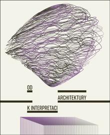 Kniha: Od architektury k interpretaci - Tereza Horáková; Adéla Šenková