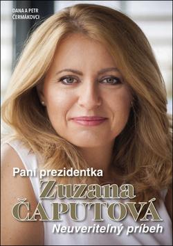 Kniha: Pani prezidentka Zuzana Čaputová - Neuveriteľný príbeh - Dana Čermáková, Petr Čermák