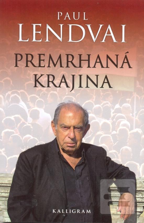 Kniha: Premrhaná krajina - Maďarsko na prelome - Paul Lendvai