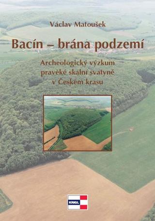 Kniha: Bacín brána podzemí - Archeologický výzk - 1. vydanie - Václav Matoušek