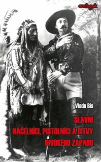 Kniha: Slavní náčelníci, pistolníci a bitvy Divokého západu - Vlado Bis