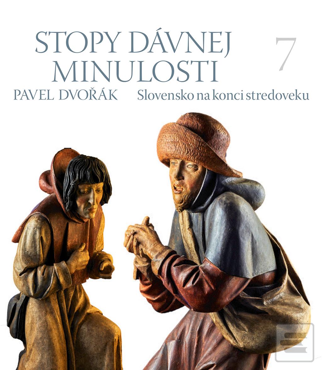 Kniha: Stopy dávnej minulosti 7: Slovensko na konci stredoveku - Pavel Dvořák