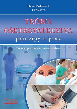 Kniha: Teória ošetrovateľstva - Učebnica pre študentov ošetrovateľstva - Dana Farkašová