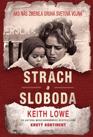 Kniha: Strach a sloboda - Ako nás zmenila druhá svetová vojna - Keith Lowe