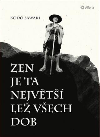 Kniha: Zen je ta největší lež všech dob - 1. vydanie - Kódó Sawaki