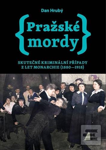 Kniha: Pražské mordy - Skutečné kriminální případy z let monarchie (1880-1918) - 1. vydanie - Dan Hrubý