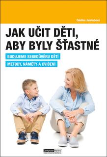 Kniha: Jak učit děti, aby byly šťastné - Budujeme sebedůvěru dětí. Metody, náměty a cvičení. - Zdeňka Janhubová