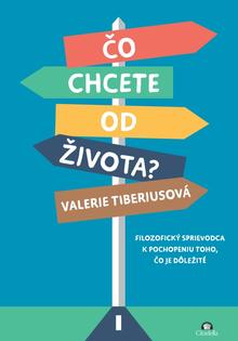 Kniha: Čo chcete od života? - Filozofický sprievodca k pochopeniu toho, čo je dôležité - Valerie Tiberiusová