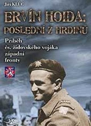 Kniha: Ervín Hoida Poslední z hrdinů - Příběh čs. židovského vojáka západní fronty - 1. vydanie - Jiří Klůc