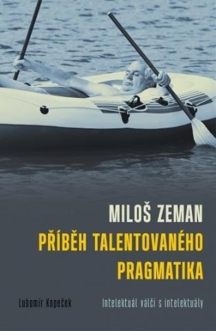 Kniha: Miloš Zeman: Příběh talentovaného pragmatika - Intelektuál válčí s intelektuály - 1. vydanie - neuvedené