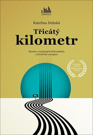 Kniha: Třicátý kilometr - Román o osudových křižovatkách a životě bez navigace - 1. vydanie - Kateřina Dubská