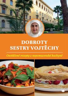 Kniha: Dobroty sestry Vojtěchy - Osvědčené recepty z nepomucenské kuchyně - Vojtěcha Fialová