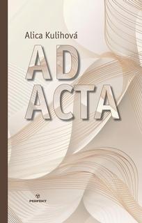 Kniha: Ad Acta - 1. vydanie - Alica Kulihová