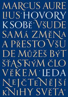 Kniha: Hovory k sobě - Všude samá změna, a přesto všude můžeš být šťastným člověkem - Marcus Aurelius