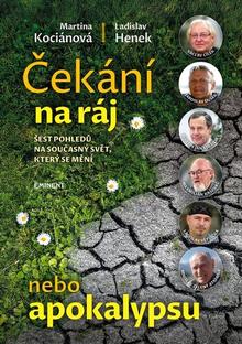 Kniha: Čekání na ráj nebo apokalypsu - Šest pohledů na současný svět, který se mění - Martina Kociánová; Ladislav Henek