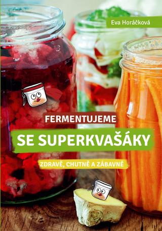 Kniha: Fermentujeme se Superkvašáky - Zdravě, lehce a zábavně - 1. vydanie - Eva Horáčková