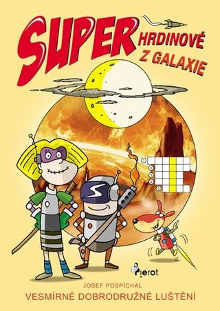Kniha: Superhrdinové z Galaxie - Vesmírné dobrodružné luštění - 1. vydanie - Josef Pospíchal