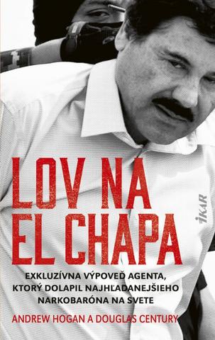 Kniha: Lov na El Chapa - Exkluzívna výpoveď agenta, ktorý dolapil najhľadanejšieho narkobaróna na svete - 1. vydanie - Andrew Hogan, Douglas Century
