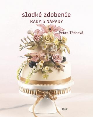 Kniha: Sladké zdobenie - Rady a nápady - 1. vydanie - Petra Tóthová