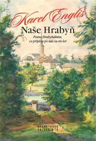 Kniha: Naše Hrabyň - Psáno Hrabyňákům, co přijdou po nás za sto let - Psáno Hrabyňákům, co přijdou po nás za sto let - 1. vydanie - Karel Engliš
