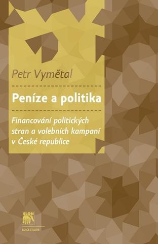 Kniha: Peníze a politika - Financování politických stran a volebních kampaní v České republice - Petr Vymětal