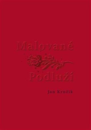 Kniha: Malované Podluží - Jan Kružík