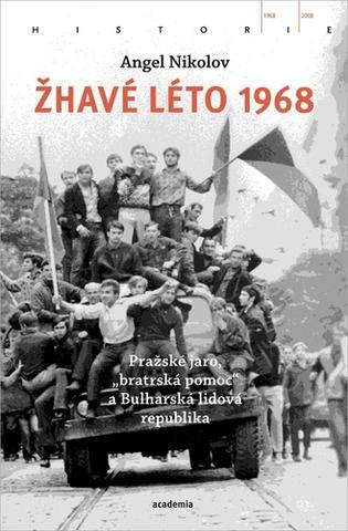 Kniha: Žhavé léto 1968 - Pražské jaro, bratrská pomoc a Bulharská lidová republika - 1. vydanie - Angel Nikolov