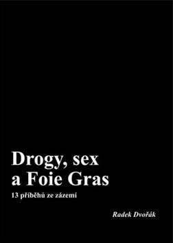 Kniha: Drogy, sex a Foie Gras - 1. vydanie - Radek Dvořák