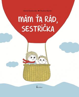 Kniha: Mám ťa rád, sestrička - 1. vydanie - Astrid Desbordes, Pauline Martin