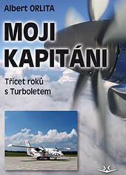 Kniha: Moji kapitáni - Třicet roků s Turboletem - 1. vydanie - Albert Orlita