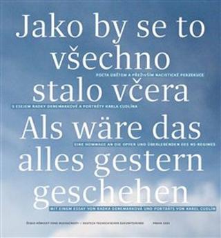 Kniha: Jako by se to všechno stalo včera - Pocta obětem a přeživším nacistické perzekuce s esejem Radky Denemarkové a portr - Karel Cudlín; Radka Denemarková