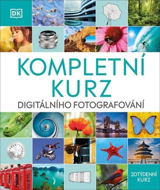 Kniha: Kompletní kurz digitálního fotografování - 20 týdenní kurz - 1. vydanie - kolektív autorov