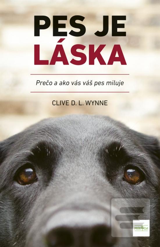 Kniha: Pes je láska - Prečo a ako vás váš pes miluje - 1. vydanie - Clive D.L. Wynne