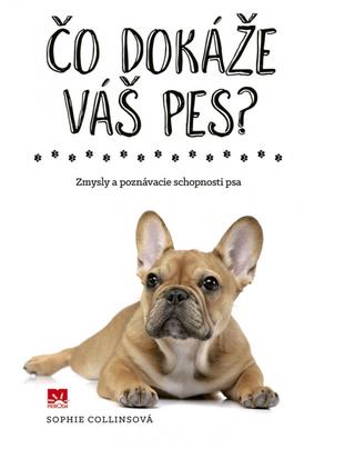 Kniha: Čo dokáže váš pes? - Zmysly a poznávacie schopnosti psa - 1. vydanie - Sophie Collins