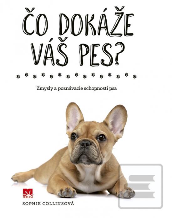 Kniha: Čo dokáže váš pes? - Zmysly a poznávacie schopnosti psa - 1. vydanie - Sophie Collins