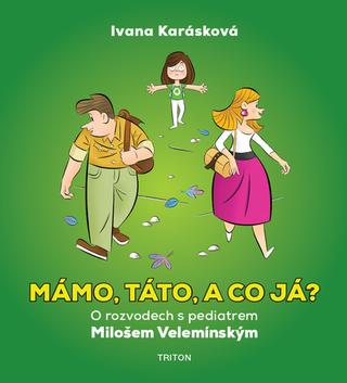 Kniha: Mámo, táto, a co já? - O rozvodech s pediatrem Milošem Velemínským - 1. vydanie - Ivana Karásková, Miloš Velemínský