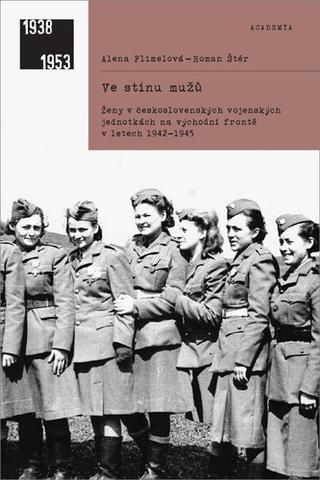 Kniha: Ve stínu mužů - Ženy v československých vojenských jednotkách na východní frontě v letech 1942–1 - Alena Flimelová; Roman Štér