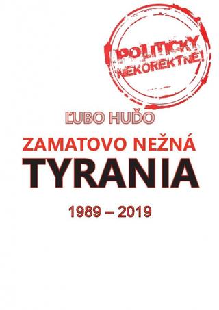 Kniha: Zamatovo nežná tyrania 1989-2019 - 1. vydanie - Ľubomír Huďo