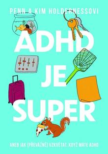 Kniha: ADHD je super - Aneb jak (převážně) vzkvétat, když máte adhd - Penn Holderness; Kim Holderness