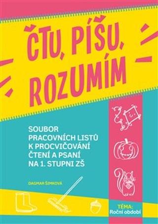 Kniha: Čtu, píšu, rozumím - Soubor pracovních listů k procvičování čtení a psaní na 1. stupni ZŠ - Dagmar Šimková