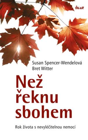 Kniha: Než řeknu sbohem - Ro života s nevyléčitelnou nemocí - Bret Witter, Susan Spencer-Wendel