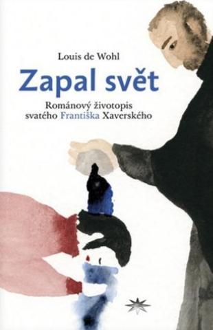 Kniha: Zapal svět - Románový životopis svatého Františka Xaverského - Louis De Wohl